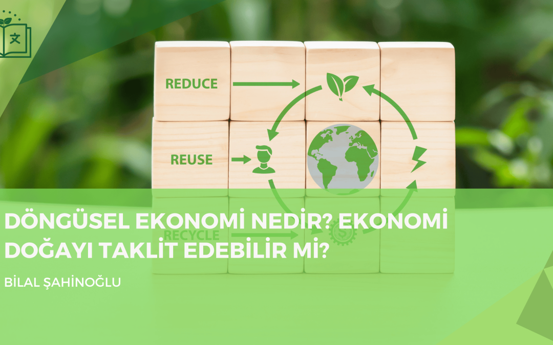 Döngüsel Ekonomi Nedir? Ekonomi Doğayı Taklit Edebilir mi?